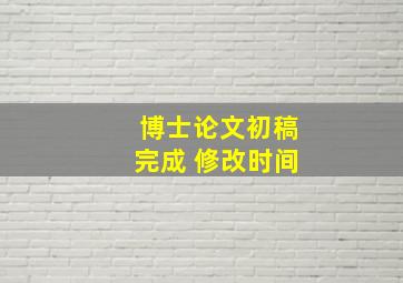 博士论文初稿完成 修改时间